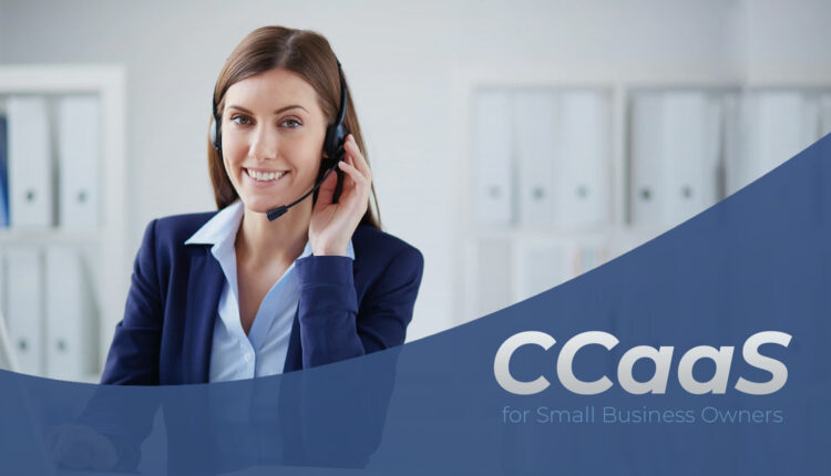Contact Center as a Service aka CCaaS for Small Business Owners