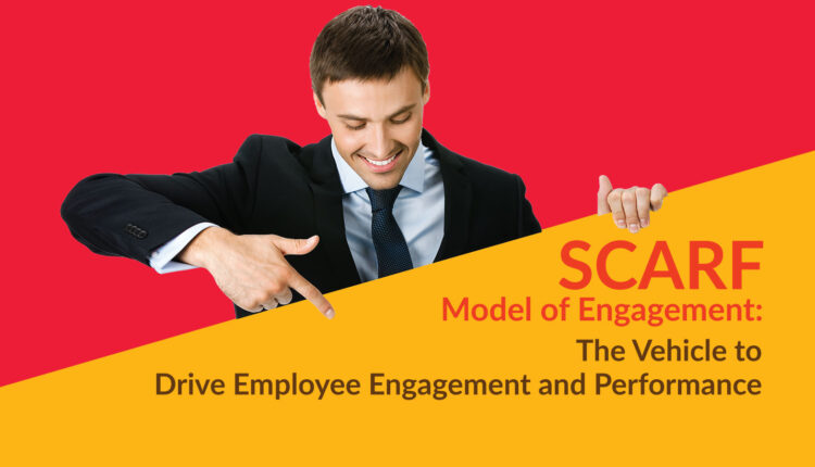 SCARF Model of Engagement: The Vehicle to Drive Employee Engagement and Performance