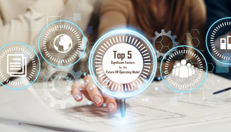 Top 5 Significant Factors for the Future HR Operating Model