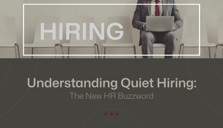 Understanding Quiet Hiring: The New HR Buzzword