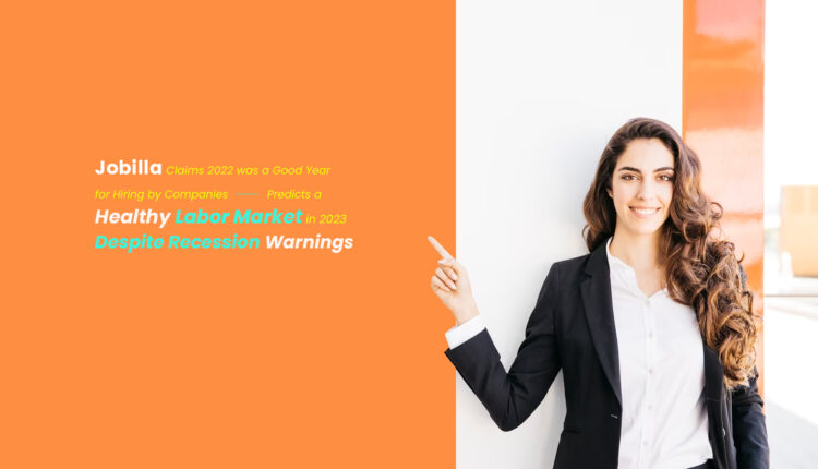 Jobilla Claims 2022 was a Good Year for Hiring by Companies - Predicts a Healthy Labor Market in 2023 Despite Recession Warnings