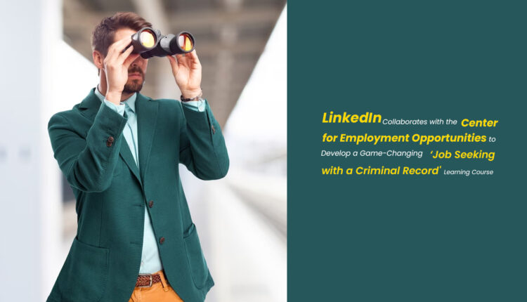 LinkedIn Collaborates with the Center for Employment Opportunities to Develop a Game-Changing 'Job Seeking with a Criminal Record' Learning Course