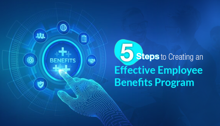 5 Steps To Creating An Effective Employee Benefits Program