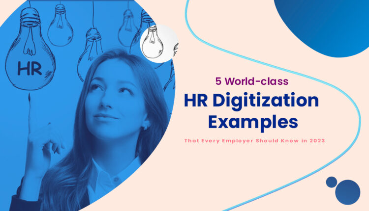 5 World-class HR Digitization Examples That Every Employer Should Know in 2023