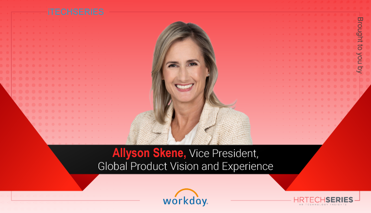 HRTech Interview with Allyson Skene, Vice President, Global Product Vision and Experience at Workday