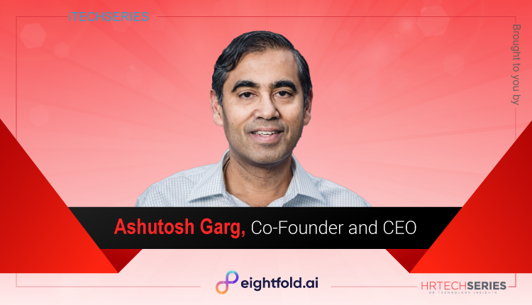 HRTech Interview With Ashutosh Garg, Co-Founder and CEO, Eightfold AI